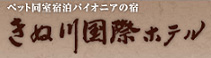 ペット同室宿泊パイオニアの宿　きぬ川国際ホテル